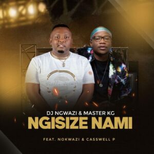 DJ Ngwazi – Ngisize Nami Ft. Master KG, Nokwazi & Casswell P