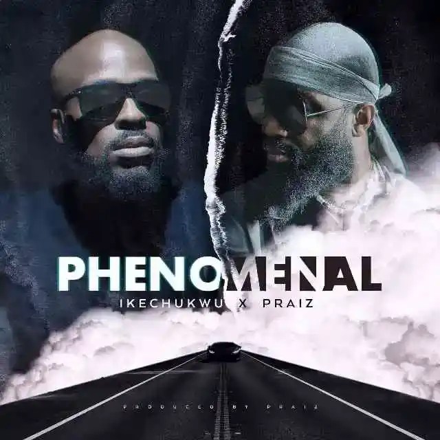 Ikechukwu – Phenomenal ft Praiz - Featured Image