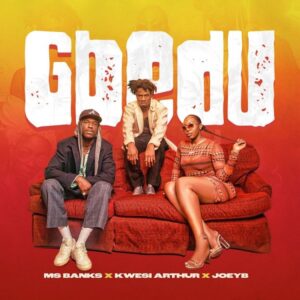 Ms Banks – Gbedu Ft. Kwesi Arthur & Joey B