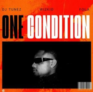 DJ Tunez – One Condition ft. Wizkid, Fola