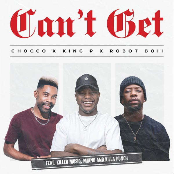 Chocco – Can’t Get ft. King P, Robot Boii, Killer Musiq, Miano & Killa Punch Mp3 Download
